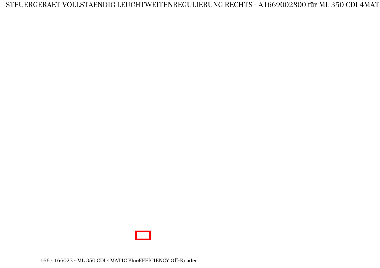 Steuergerät vollständig LEUCHTWEITENREGULIERUNG RECHTS ML 350 CDI 4MATIC BlueEFFICIENCY Off-Roader 166 Steuergerät vollständig LEUCHTWEITENREGULIERUNG RECHTS ML 350 CDI 4MATIC BlueEFFICIENCY Off-Roader 166