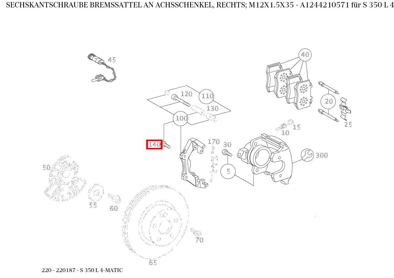 Sechskantschraube BREMSSATTEL AN ACHSSCHENKEL, RECHTS; M12X1.5X35 S 350 L 4-MATIC 220 Sechskantschraube BREMSSATTEL AN ACHSSCHENKEL, RECHTS; M12X1.5X35 S 350 L 4-MATIC 220