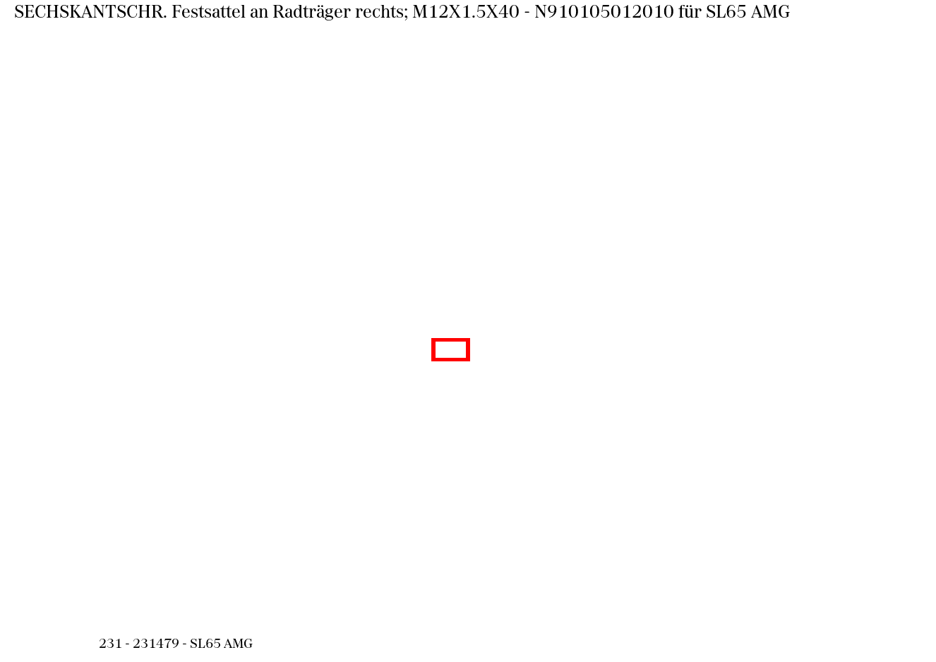 Sechskantschraube Festsattel an Radträger rechts; M12X1.5X40 SL65 AMG 231 Sechskantschraube Festsattel an Radträger rechts; M12X1.5X40 SL65 AMG 231